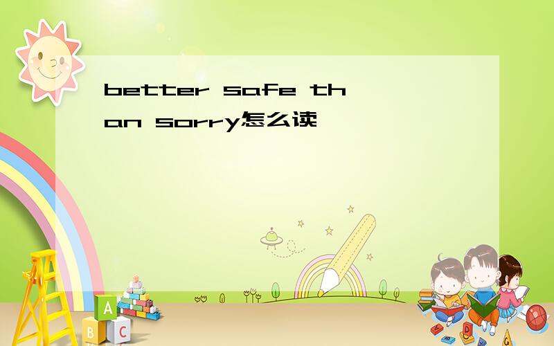 better safe than sorry怎么读