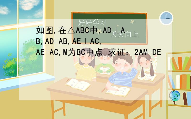 如图,在△ABC中,AD⊥AB,AD=AB,AE⊥AC,AE=AC,M为BC中点 求证：2AM=DE
