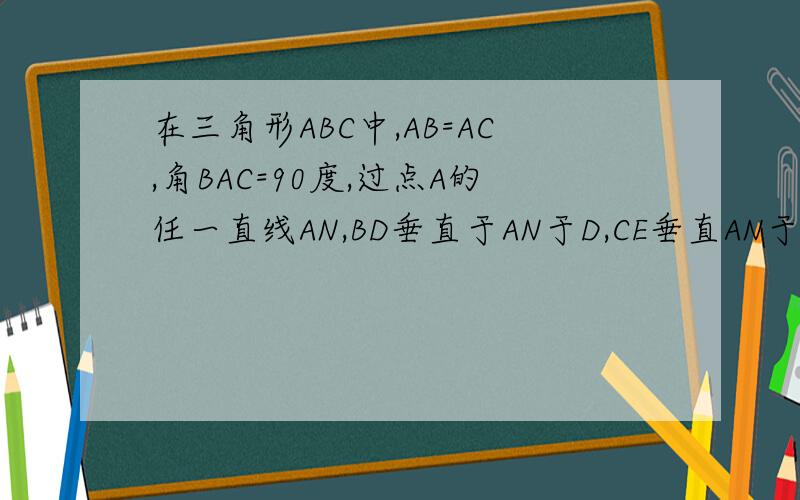 在三角形ABC中,AB=AC,角BAC=90度,过点A的任一直线AN,BD垂直于AN于D,CE垂直AN于E,是说明DE=BD—CE.全等三角形的判定