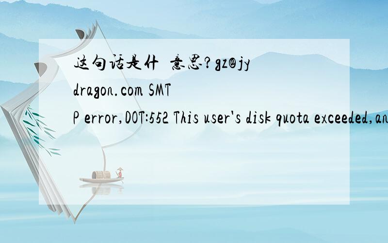 这句话是什麼意思?gz@jydragon.com SMTP error,DOT:552 This user's disk quota exceeded,anyway you can send a smail (