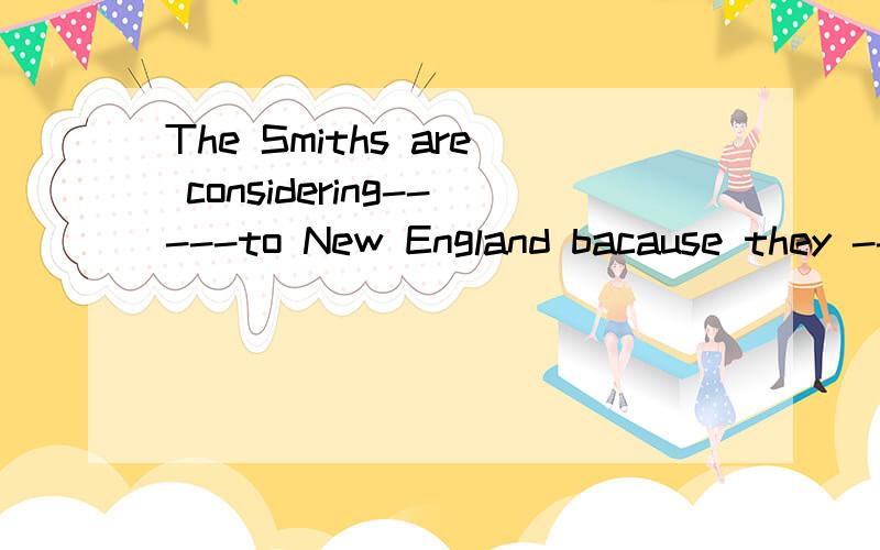 The Smiths are considering-----to New England bacause they ----the coldweather there A.not moving;didn't use to B.not moving;aren't use to C.not to move;didn't use to D.not to move;aren't use to