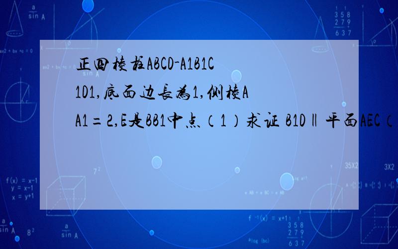 正四棱柱ABCD-A1B1C1D1,底面边长为1,侧棱AA1=2,E是BB1中点（1）求证 B1D‖平面AEC（2）求B1D与CE所成的角的余弦值（3）求BD1与平面AEC所成的角的正弦值