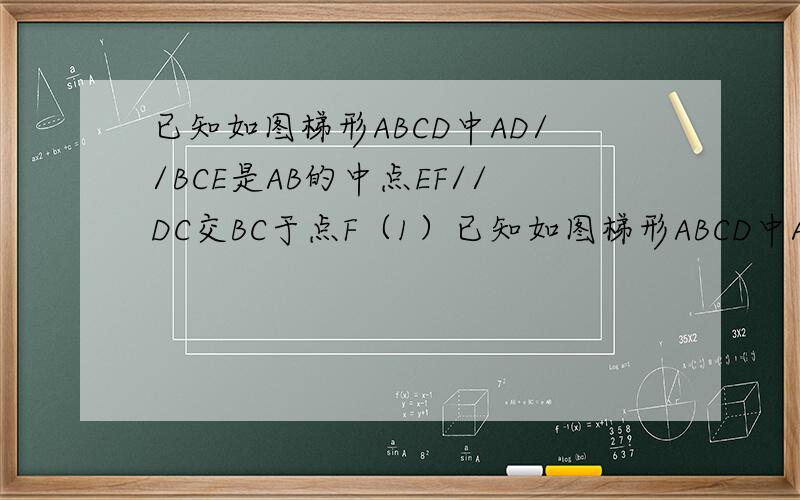 已知如图梯形ABCD中AD//BCE是AB的中点EF//DC交BC于点F（1）已知如图梯形ABCD中AD//BC,E是AB的中点,EF//DC交BC于点F,CD=12cm 求EF的长