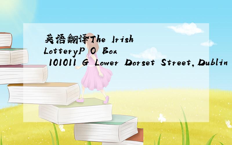 英语翻译The Irish LotteryP O Box 101011 G Lower Dorset Street,Dublin 1,Ireland(Customer Services)Ref:UK/9420X2/68Batch:074/05/ZY369Dear WinnerThis is to inform you that you have been selected for a cash prize of,000000 (One Million Pounds Sterlin