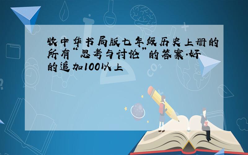 收中华书局版七年级历史上册的所有“思考与讨论”的答案.好的追加100以上