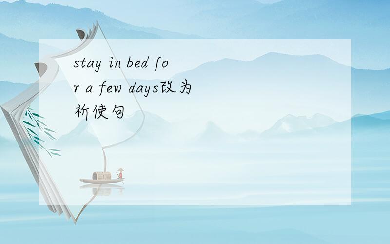stay in bed for a few days改为祈使句