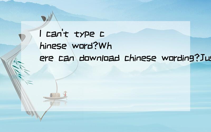 I can't type chinese word?Where can download chinese wording?Just format my computer few weeks ago.Now can't type chinese word cause don't have the programme.Any1 can help?>