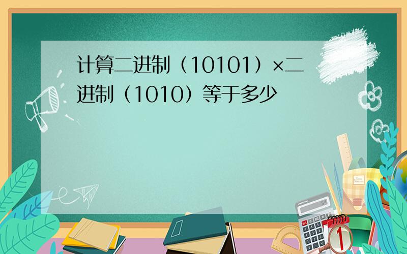计算二进制（10101）×二进制（1010）等于多少