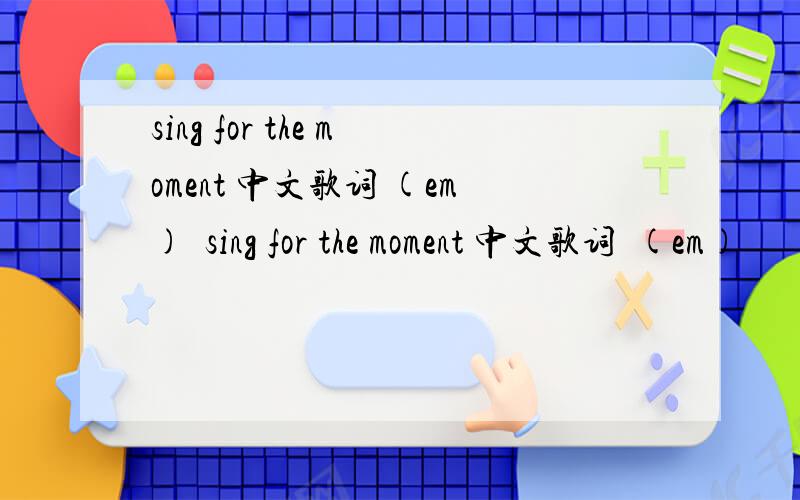 sing for the moment 中文歌词 (em)  sing for the moment 中文歌词  (em)