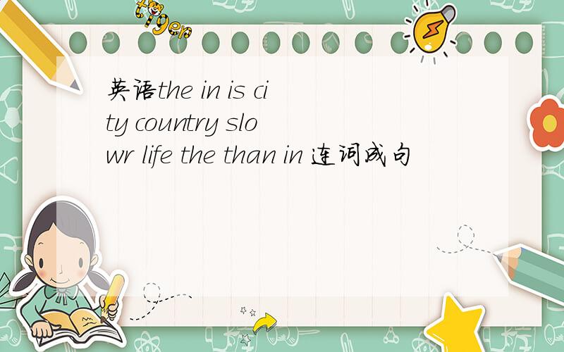 英语the in is city country slowr life the than in 连词成句