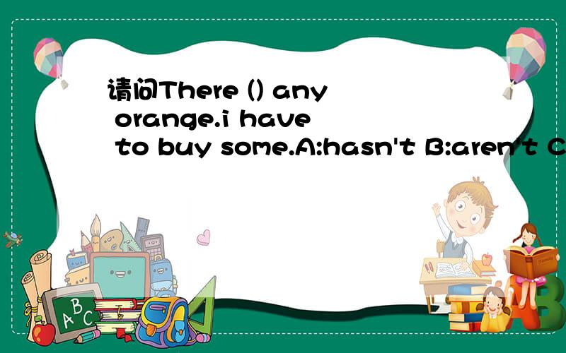 请问There () any orange.i have to buy some.A:hasn't B:aren't C:isn't D:haven't 应选哪一个?第二问谁能答出来追赏哦~~It's important to study chinese(改为同义句)句式为：（）（）is important
