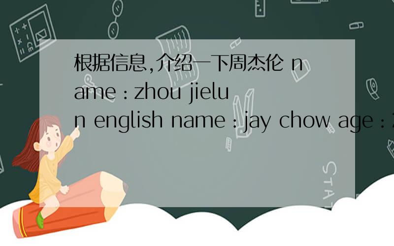 根据信息,介绍一下周杰伦 name：zhou jielun english name：jay chow age：27 language（语言）：chinese根据信息,介绍一下周杰伦name：zhou jielunenglish name：jay chowage：27language（语言）：chinese and englishhobbies