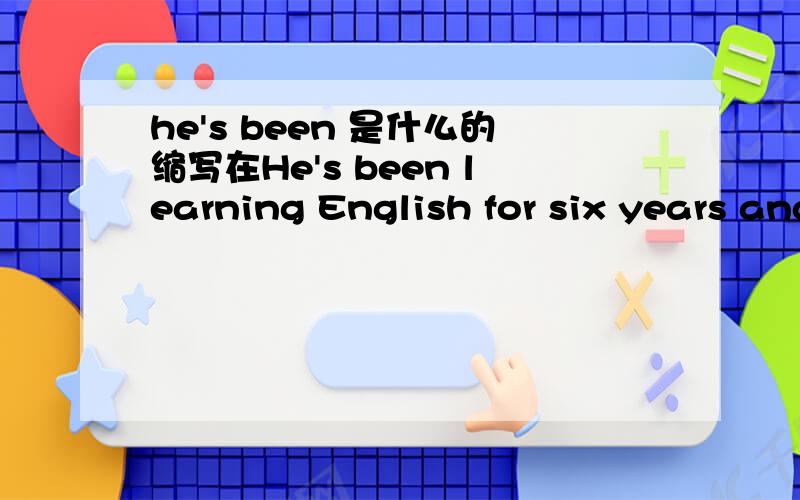 he's been 是什么的缩写在He's been learning English for six years and really loves it.是is还是has其他地方怎么区分