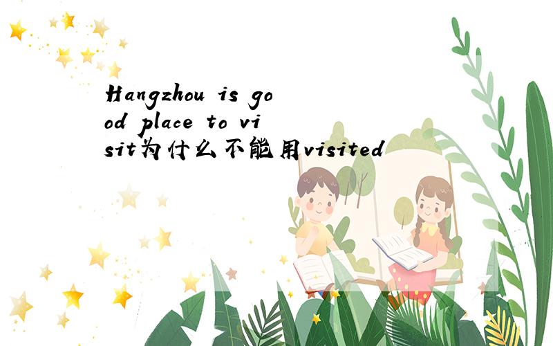 Hangzhou is good place to visit为什么不能用visited
