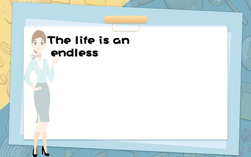 The life is an endless