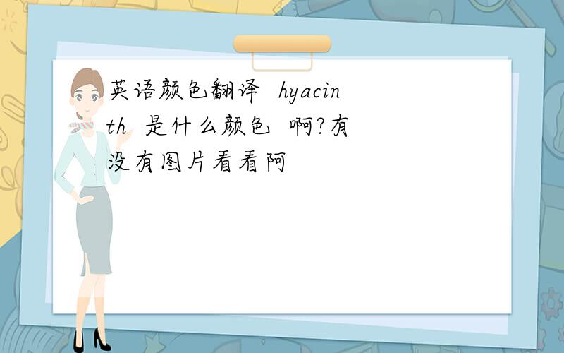 英语颜色翻译  hyacinth  是什么颜色  啊?有没有图片看看阿