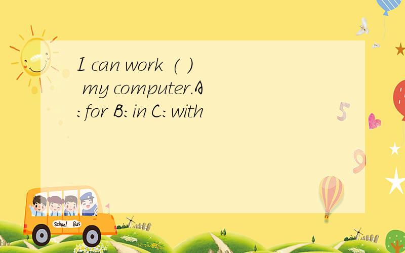 I can work ( ) my computer.A:for B:in C:with