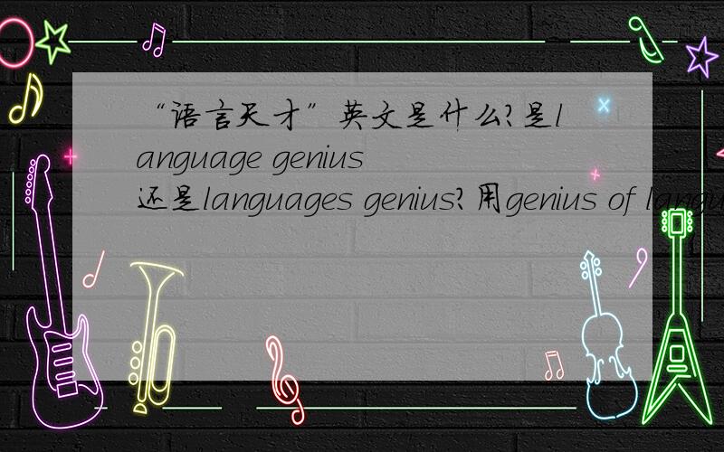 “语言天才”英文是什么?是language genius还是languages genius?用genius of languages可以吗?