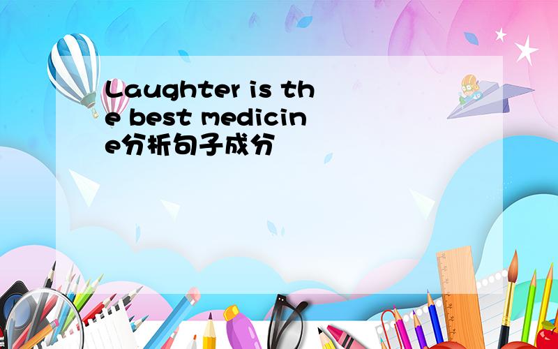Laughter is the best medicine分析句子成分