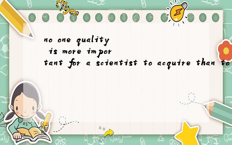 no one quality is more important for a scientist to acquire than to observe carefully.是何意,能不能分析下结构