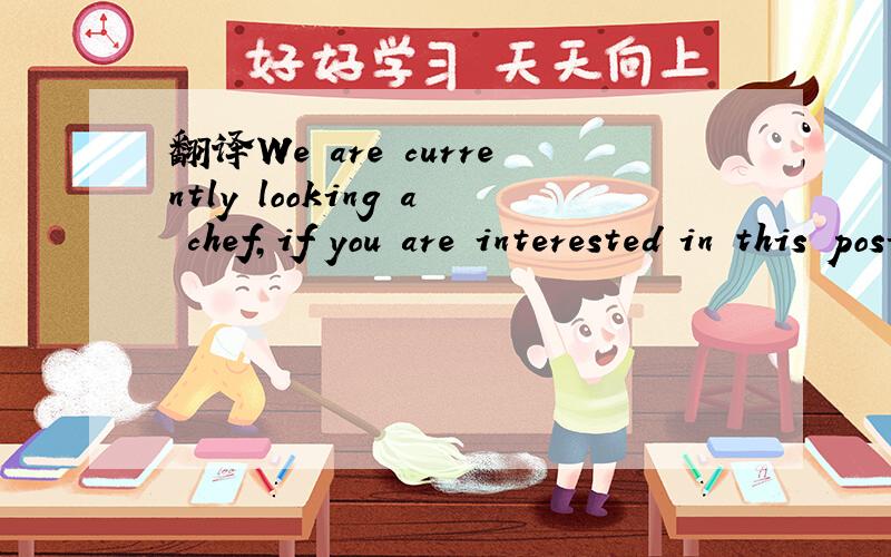 翻译We are currently looking a chef,if you are interested in this position.please contact us