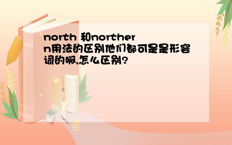 north 和northern用法的区别他们都可是是形容词的啊,怎么区别?