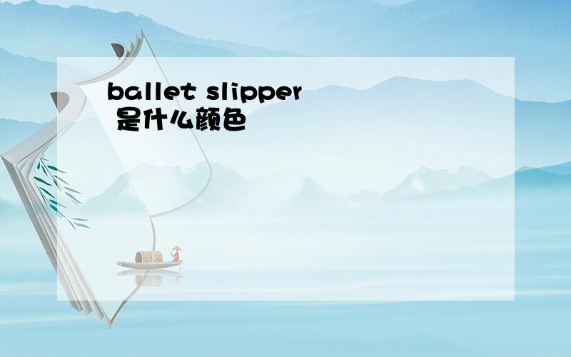 ballet slipper 是什么颜色