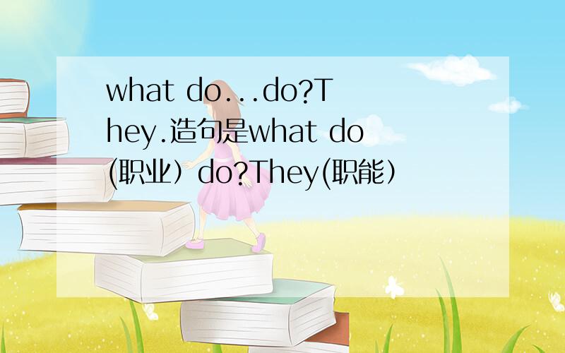 what do...do?They.造句是what do(职业）do?They(职能）