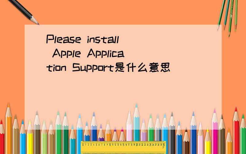 Please install Apple Application Support是什么意思