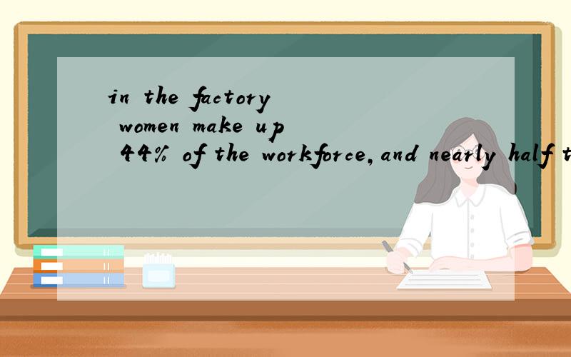 in the factory women make up 44% of the workforce,and nearly half the mothers withchildren are in paid work.这里的 make up为什么不能用take up来代替,译为占据了44%的比例呢?