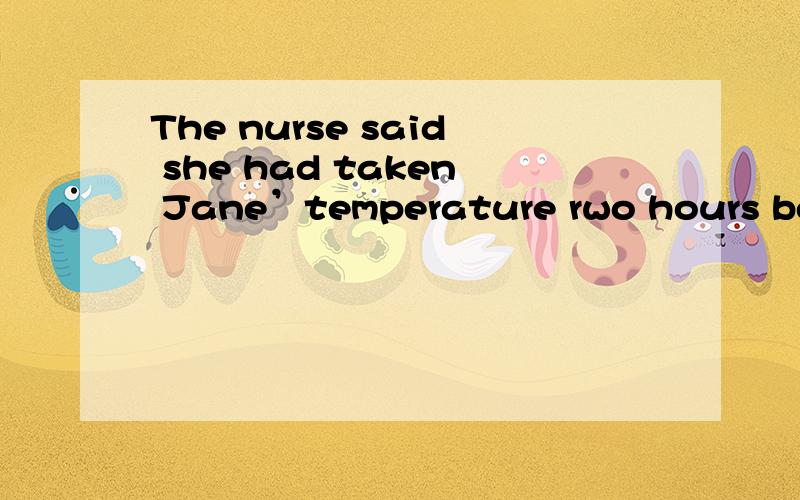 The nurse said she had taken Jane’temperature rwo hours before.为什么不能用ago呢