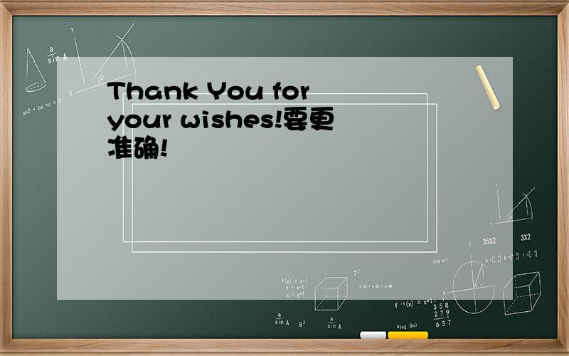 Thank You for your wishes!要更准确!