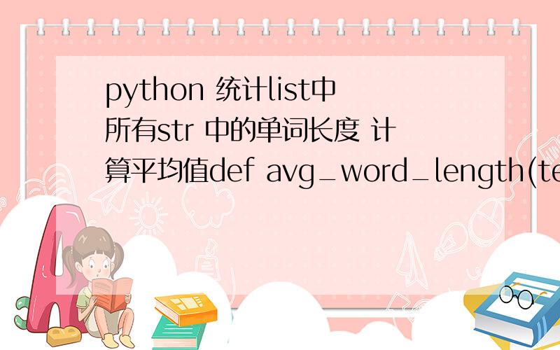 python 统计list中所有str 中的单词长度 计算平均值def avg_word_length(text):    