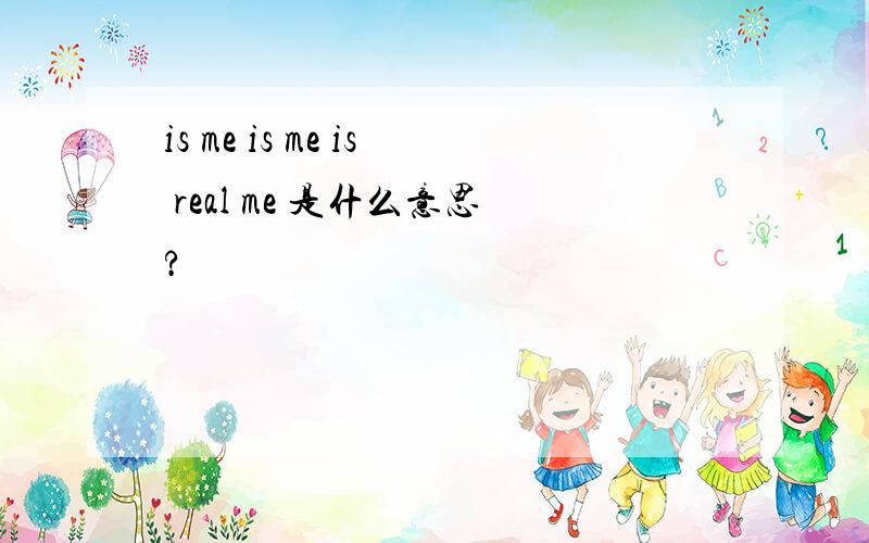 is me is me is real me 是什么意思?