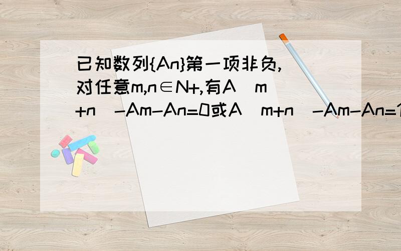 已知数列{An}第一项非负,对任意m,n∈N+,有A(m+n)-Am-An=0或A(m+n)-Am-An=1,已知A2=0,A3>0,A99=33,求A10.