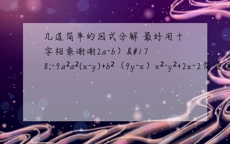 几道简单的因式分解 最好用十字相乘谢谢2a-b）²-9a²a²(x-y)+b²（9y-x）x²-y²+2x-2简便运算2008²-6a