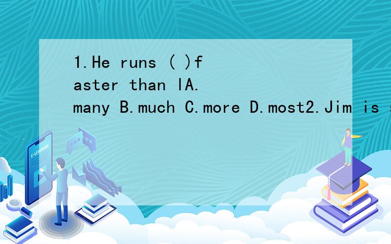 1.He runs ( )faster than lA.many B.much C.more D.most2.Jim is short( )James.A.for B.to C.with D.of3.His parents are ( )teachers.A.all B.both C.both of D.all of 4.Liu ming ran fastest( ) the first lap.A.on B.in C.at D.of5.miss Li is one of ( )teachers