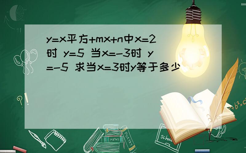 y=x平方+mx+n中x=2时 y=5 当x=-3时 y=-5 求当x=3时y等于多少