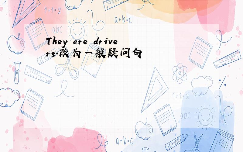 They are drivers.改为一般疑问句