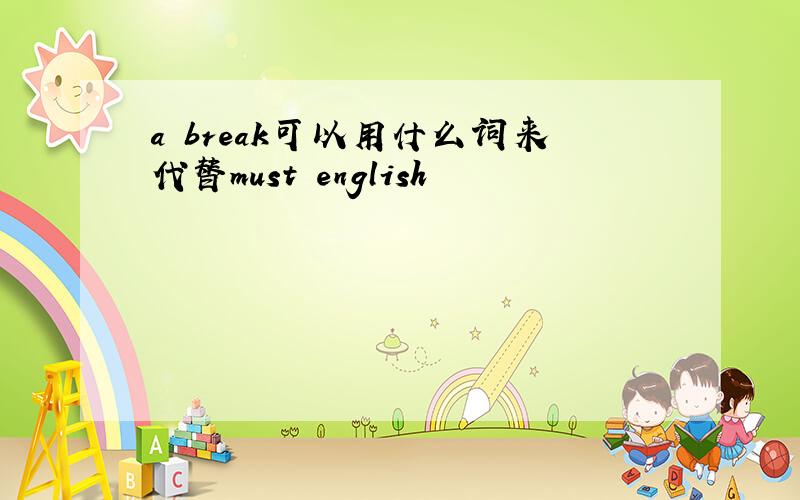 a break可以用什么词来代替must english