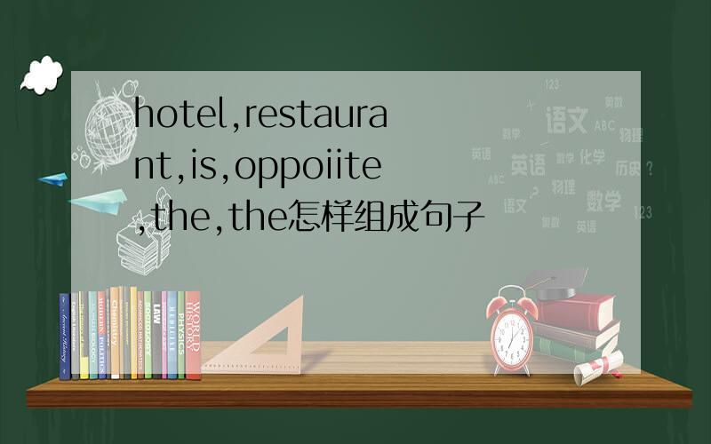 hotel,restaurant,is,oppoiite,the,the怎样组成句子
