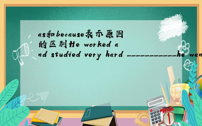 as和because表示原因的区别He worked and studied very hard ___________he wanted to provide his family with the best money could buy.这句表示因果关系用because,可以用as 为什么?
