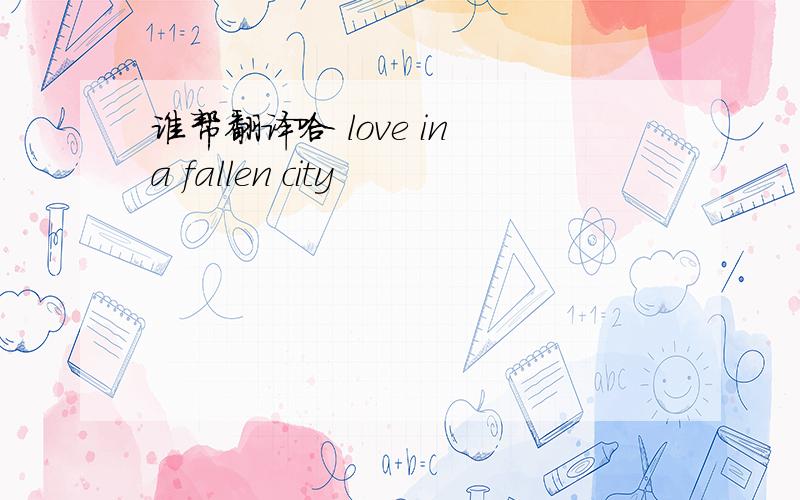 谁帮翻译哈 love in a fallen city