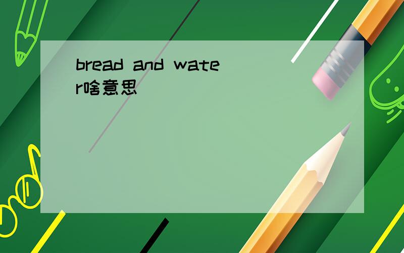 bread and water啥意思