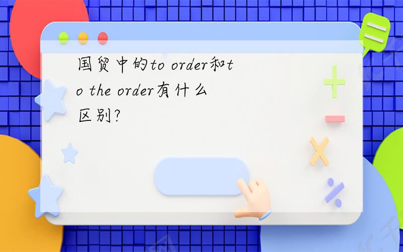 国贸中的to order和to the order有什么区别?