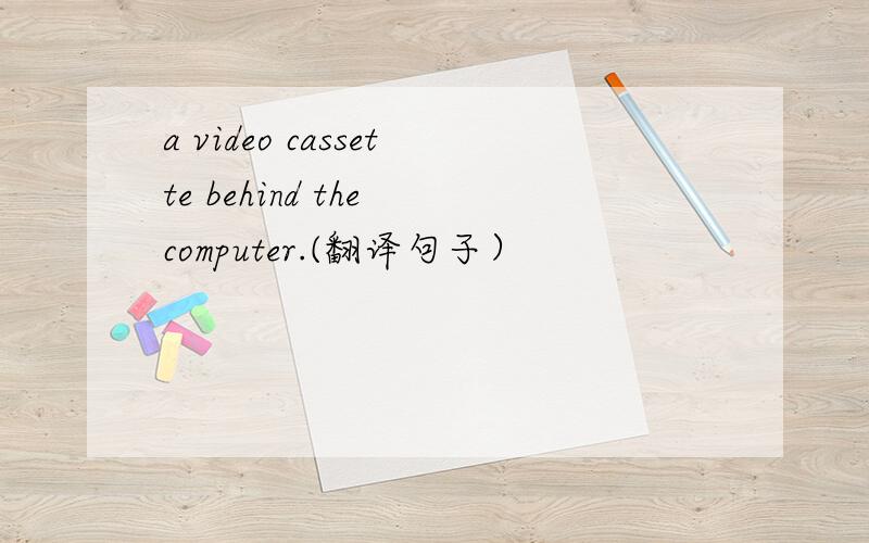 a video cassette behind the computer.(翻译句子）