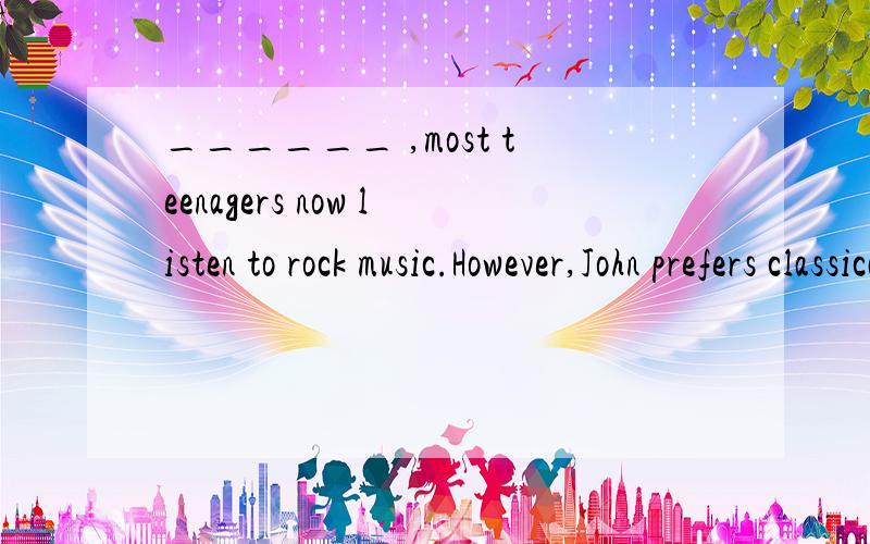 ______ ,most teenagers now listen to rock music.However,John prefers classical music.A．In a word B．In general C．In particular D．In total为什么不选D?