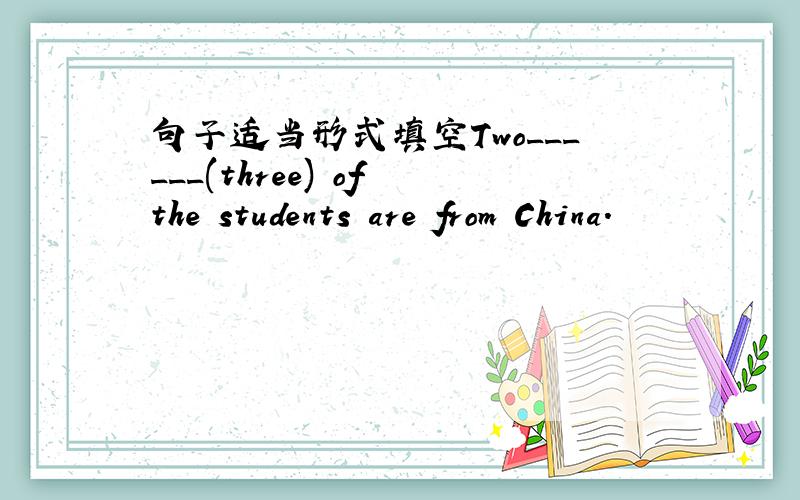 句子适当形式填空Two______(three) of the students are from China.