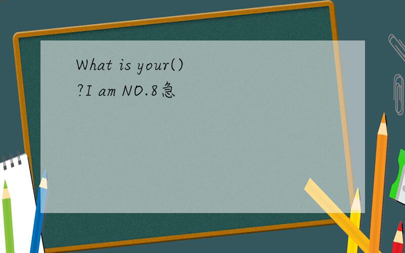 What is your()?I am NO.8急