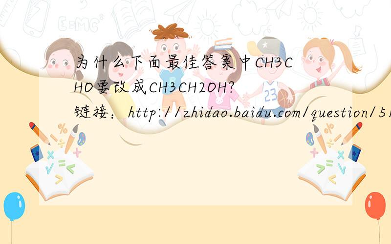 为什么下面最佳答案中CH3CHO要改成CH3CH2OH?链接：http://zhidao.baidu.com/question/518502901.html